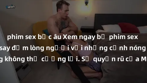phim sex bắc âu Xem ngay bộ phim sex milf hot nhất, làm say đắm lòng người với những cảnh nóng bỏng không thể cưỡng lại. Sự quyến rũ của MILF sẽ khiến bạn mãnh liệt!