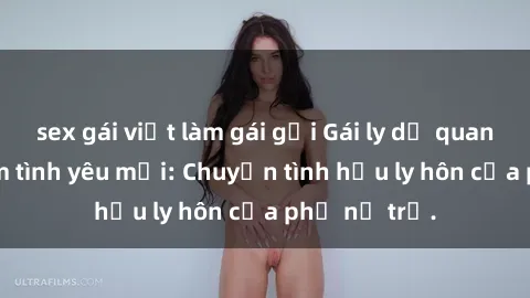 sex gái việt làm gái gọi Gái ly dị quan hệ tìm kiếm tình yêu mới: Chuyện tình hậu ly hôn của phụ nữ trẻ.
