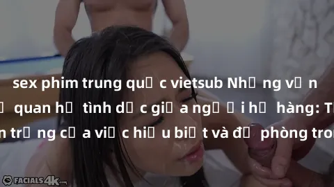 sex phim trung quốc vietsub Những vấn đề đáng quan tâm về quan hệ tình dục giữa người họ hàng: Tầm quan trọng của việc hiểu biết và đề phòng trong việc tiếp xúc trong gia đình.