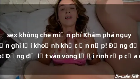 sex không che miễn phí Khám phá nguy hiểm: sex camera ẩn ghi lại khoảnh khắc ẩn nấp! Đừng để lọt vào vòng lưới rình rập của camera ẩn!