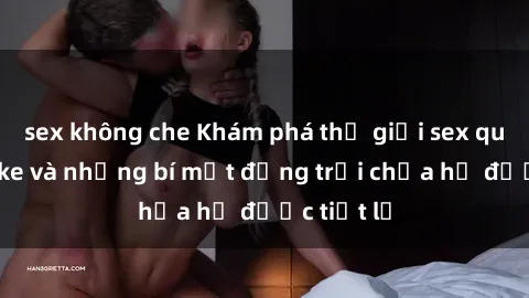 sex không che Khám phá thế giới sex quán karaoke và những bí mật động trời chưa hề được tiết lộ