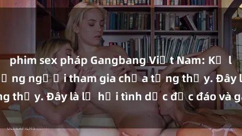 phim sex pháp Gangbang Việt Nam: Kỷ lục mới với số lượng người tham gia chưa từng thấy. Đây là lễ hội tình dục độc đáo và gây sốc.