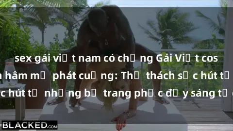 sex gái việt nam có chồng Gái Việt cosplay sexy khiến fan hâm mộ phát cuồng: Thử thách sức hút từ những bộ trang phục đầy sáng tạo và quyến rũ!