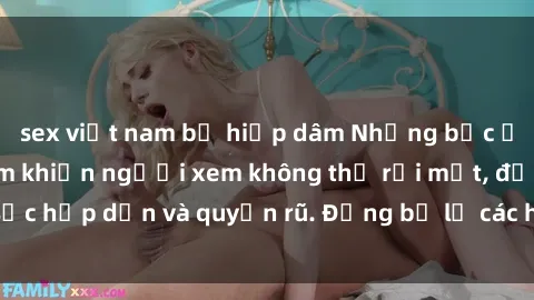 sex việt nam bị hiếp dâm Những bức ảnh sexy tá gợi cảm khiến người xem không thể rời mắt, đầy sức hấp dẫn và quyến rũ. Đừng bỏ lỡ các hình ảnh nóng bỏng này!