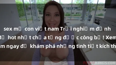 sex mẹ con việt nam Trải nghiệm đỉnh cao cùng phim sex Mỹ hot nhất chưa từng được công bố! Xem ngay để khám phá những tình tiết kích thích, cảnh nóng bỏng!