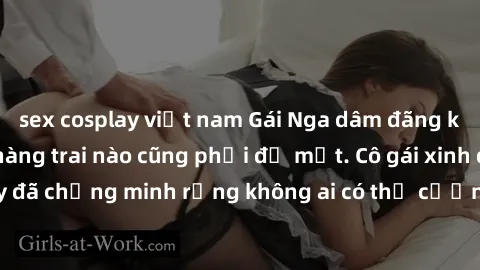 sex cosplay việt nam Gái Nga dâm đãng khiến tim bất cứ chàng trai nào cũng phải đỏ mặt. Cô gái xinh đẹp này đã chứng minh rằng không ai có thể cưỡng lại khi cô làm tình đắm say.