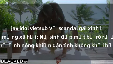 jav idol vietsub Vụ scandal gái xinh lộ hàng gây sốt trên mạng xã hội: Nữ sinh đẹp mắt bị rò rỉ ảnh nóng khiến dân tình không khỏi bất ngờ và phẫn nộ!