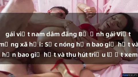 gái việt nam dâm đãng Bộ ảnh gái Việt Nam nude gây sốt mạng xã hội: Sắc nóng hơn bao giờ hết và thu hút triệu lượt xem