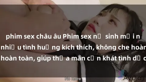 phim sex châu âu Phim sex nữ sinh mới nhất: Trải nghiệm nhiều tình huống kích thích, không che hoàn toàn, giúp thỏa mãn cơn khát tình dục của các bạn trẻ