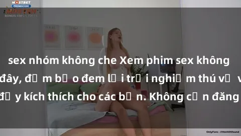 sex nhóm không che Xem phim sex không che miễn phí tại đây, đảm bảo đem lại trải nghiệm thú vị và đầy kích thích cho các bạn. Không cần đăng ký, hoàn toàn miễn phí.