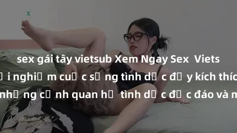 sex gái tây vietsub Xem Ngay Sex  Vietsub Full HD - Cùng trải nghiệm cuộc sống tình dục đầy kích thích với những cảnh quan hệ tình dục độc đáo và mãnh liệt trong bộ phim này!