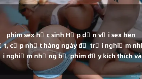 phim sex học sinh Hấp dẫn với sex hentai vietsub mới nhất, cập nhật hàng ngày để trải nghiệm những bộ phim đầy kích thích và hấp dẫn.